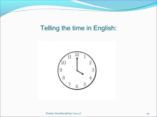 Telling the time in English:




  Projeto Interdisciplinar (2012.1)   24
 
