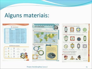 Alguns materiais:




        Projeto Interdisciplinar (2012.1)   25
 