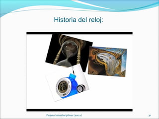 Historia del reloj:




Projeto Interdisciplinar (2012.1)   30
 