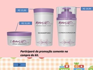 R$ 15,00

R$ 31,00

Participará da promoção somente na
compra do kit.

R$ 19,99

 