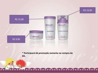 * Participará dá promoção somente na compra do
Kit.
R$ 15,00
R$ 9,90
R$ 19,90
 