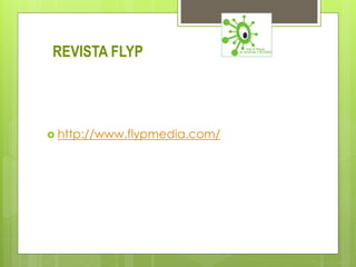 REVISTA FLYP




 http://www.flypmedia.com/
 