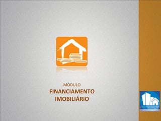 MÓDULO
FINANCIAMENTO
IMOBILIÁRIO
 