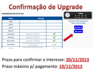 Prazo para confirmar o interesse: 20/11/2013
Prazo máximo p/ pagamento: 10/12/2013

 