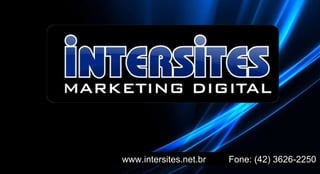 www.intersites.net.br  Fone: (42) 3626-2250 