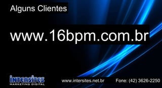 www.intersites.net.br  Fone: (42) 3626-2250 www.16bpm.com.br Alguns Clientes 