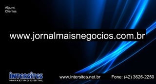 www.intersites.net.br  Fone: (42) 3626-2250 www.jornalmaisnegocios.com.br Alguns Clientes 