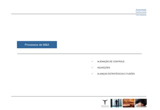 Processos de M&A




                   •   ALIENAÇÃO DE CONTROLE.

                   •   AQUISIÇÕES

                   •   ALIANÇAS ESTRATÉGICAS E FUSÕES
 