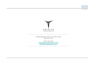 Avenida Brigadeiro Faria Lima, 3729, 5º andar
              São Paulo – SP

            (5511) 3443 7300
    contato@trinityinvestimentos.com.br
     www.trinityinvestimentos.com.br
 