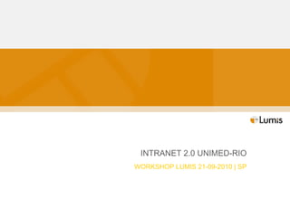 INTRANET 2.0 UNIMED-RIO WORKSHOP LUMIS 21-09-2010 | SP 