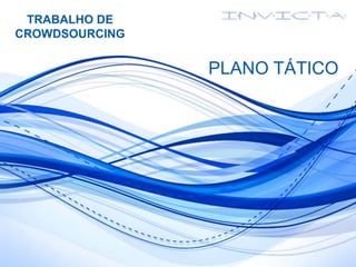 TRABALHO DE
CROWDSOURCING
PLANO TÁTICO
 