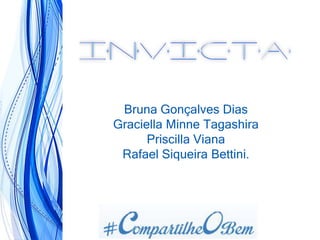 Bruna Gonçalves Dias
Graciella Minne Tagashira
Priscilla Viana
Rafael Siqueira Bettini.
 