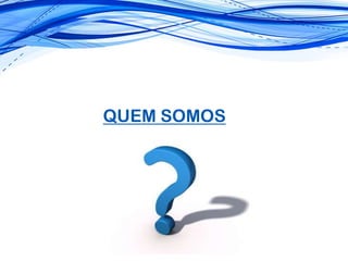 QUEM SOMOS
 