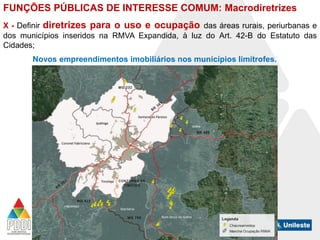 FUNÇÕES PÚBLICAS DE INTERESSE COMUM: Macrodiretrizes
X - Definir diretrizes para o uso e ocupação das áreas rurais, periurbanas e
dos municípios inseridos na RMVA Expandida, à luz do Art. 42-B do Estatuto das
Cidades;

Novos empreendimentos imobiliários nos municípios limítrofes.

 