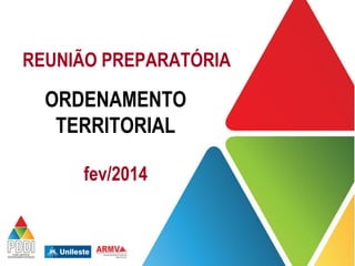 REUNIÃO PREPARATÓRIA

ORDENAMENTO
TERRITORIAL
fev/2014

 