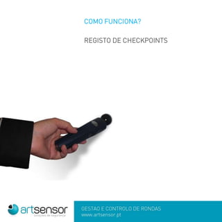 GESTÃO E CONTROLO DE RONDAS
www.artsensor.pt
COMO FUNCIONA?
REGISTO DE CHECKPOINTS
 