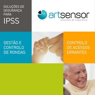 SOLUÇÕES DE
SEGURANÇA
PARA
IPSS
GESTÃO E
CONTROLO
DE RONDAS
CONTROLO
DE ACESSOS
ERRANTES
 