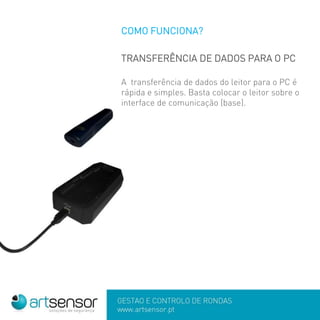 COMO FUNCIONA?
TRANSFERÊNCIA DE DADOS PARA O PC
A transferência de dados do leitor para o PC é
rápida e simples. Basta colocar o leitor sobre o
interface de comunicação (base).
 