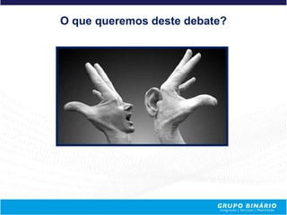 O que queremos deste debate?
 