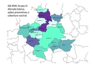 IQS RMC Grupo III
Atenção básica,
ações preventivas e
cobertura vacinal.
 