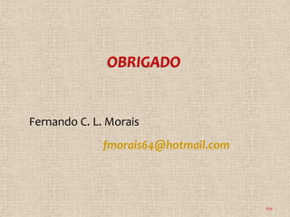 Fernando C. L. Morais
              fmorais64@hotmail.com




                                      104
 