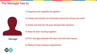 Leading a multidisciplinary UX team towards a commum goal Slide 13