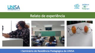 I Seminário de Residência Pedagógica da UNISA
Relato de experiência
 