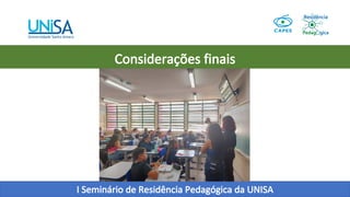 I Seminário de Residência Pedagógica da UNISA
Considerações finais
 