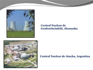Central Nuclear de Atucha, Argentina Central Nuclear de Grafenrheinfeld, Alemanha 