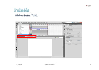 Painéis
Ficheiros abertos (*.FLA).




www.joaoleal.net             Formador: João José Leal   17
 