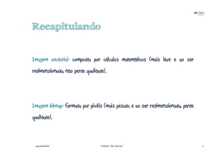 Recapitulando


Imagem vectorial: composta por cálculos matemáticos (mais leve e ao ser
redimensionada, não perde qualidade).




Imagem bitmap: formada por pixéis (mais pesada e ao ser redimensionada, perde
qualidade).



 www.joaoleal.net                 Formador: João José Leal                      2
 