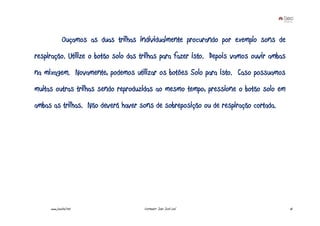 Ouçamos as duas trilhas individualmente procurando por exemplo sons de
respiração. Utilize o botão solo das trilhas para fazer isto. Depois vamos ouvir ambas
na mixagem. Novamente, podemos utilizar os botões Solo para isto. Caso possuamos
muitas outras trilhas sendo reproduzidas ao mesmo tempo, pressione o botão solo em
ambas as trilhas. Não deverá haver sons de sobreposição ou de respiração cortada.




     www.joaoleal.net                  Formador: João José Leal                          61
 