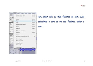 Para juntar dois ou mais ficheiros de som, basta
                   seleccionar o som de um dos ficheiros, copiar o
                   som…




www.joaoleal.net       Formador: João José Leal                   78
 