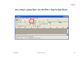 Para começar a gravar, ligue o seu microfone e clique no botão Record




www.joaoleal.net                   Formador: João José Leal                    86
 