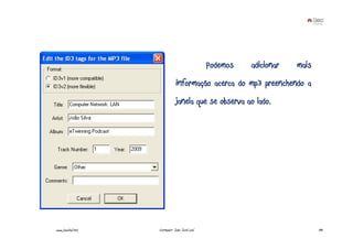 Podemos   adicionar   mais
                              informação acerca do mp3 preenchendo a
                              janela que se observa ao lado.




www.joaoleal.net   Formador: João José Leal                                89
 