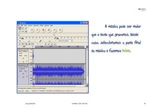 A música pode ser maior
                                              que o texto que gravamos. Neste
                                              caso, seleccionamos a parte final
                                              da música e fazemos Delete.




www.joaoleal.net   Formador: João José Leal                                       91
 