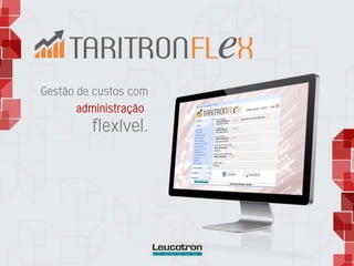 Gestão de custos com
administração
flexível.
 