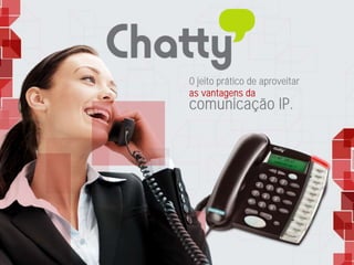 O jeito prático de aproveitar
as vantagens da
comunicação IP.
 