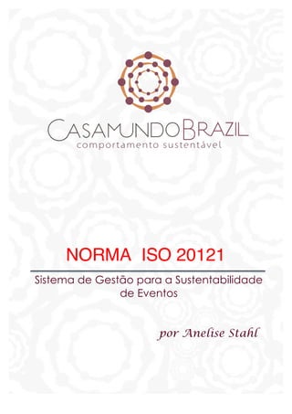 Sistema de Gestão para a Sustentabilidade
de Eventos
por Anelise Stahl
NORMA ISO 20121
 