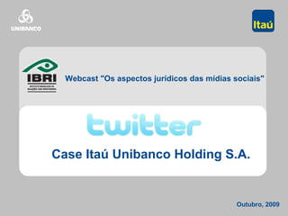 Outubro, 2009 Webcast &quot;Os aspectos jurídicos das mídias sociais&quot;  Case Itaú Unibanco Holding S.A. 