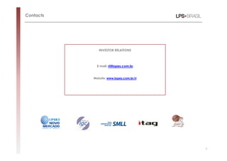 Contacts




              INVESTOR RELATIONS



             E mail: ri@lopes.com.br


           Website: www.lopes.com.br/ri




                                          5
 