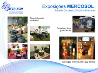 Exposições  MERCOSOL  Loja de Comércio Solidário itinerante Exposição e oficina Arte e Luz da Rua Estande na festa junina AABB Exposições Arte em Pneus 
