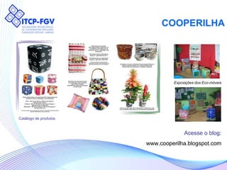 COOPERILHA Catálogo de produtos Acesse o blog: www.cooperilha.blogspot.com Exposições dos Eco-móveis 