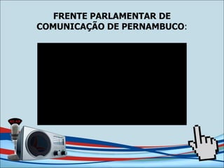 FRENTE PARLAMENTAR DE COMUNICAÇÃO DE PERNAMBUCO : 