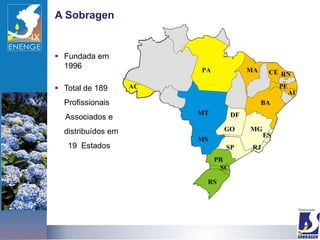 A Sobragen


 Fundada em
  1996

 Total de 189
  Profissionais
  Associados e
  distribuídos em
   19 Estados
 