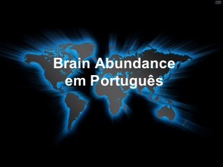 Brain Abundance 
em Português 
 