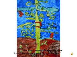 Jack saw a beautiful castle. He went
inside. Jack heard a voice:”Fee, Fi, Fo, Fun!”