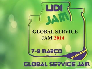 GLOBAL SERVICE
JAM 2014

 