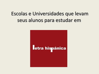 Escolas e Universidades que levamEscolas e Universidades que levam
seus alunos para estudar emseus alunos para estudar em
 