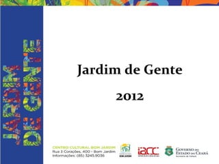 Jardim de Gente
     2012
 